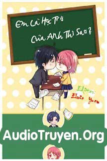 Audio Truyện Em Là Học Trò Của Anh Thì Sao
