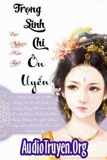 Truyện Audio Trọng Sinh Chi Ôn Uyển