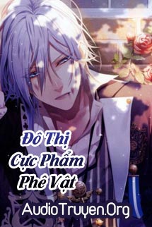 Truyện Audio Đô Thị Cực Phẩm Phế Vật