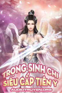 Audio Trọng Sinh Chi Siêu Cấp Tiên Y